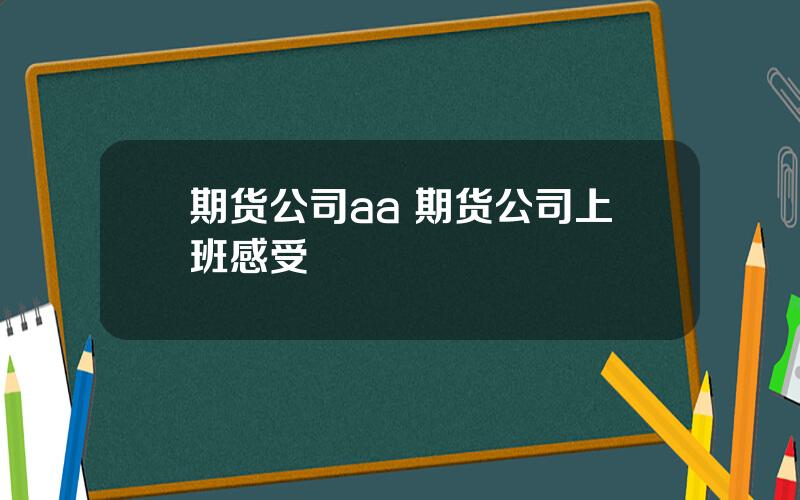 期货公司aa 期货公司上班感受